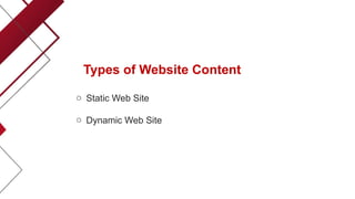 Types of Website Content
o Static Web Site
o Dynamic Web Site
 
