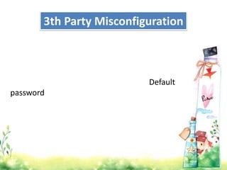 3th Party Misconfiguration



                          Default
password
 