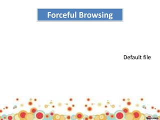Forceful Browsing



                    Default file
 