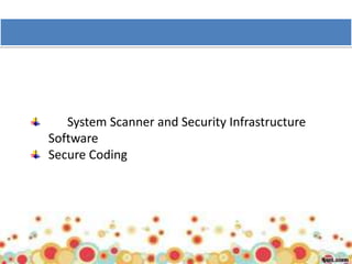 System Scanner and Security Infrastructure
Software
Secure Coding
 