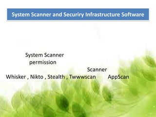System Scanner and Securiry Infrastructure Software




       System Scanner
        permission
                                 Scanner
Whisker , Nikto , Stealth , Twwwscan     AppScan
 