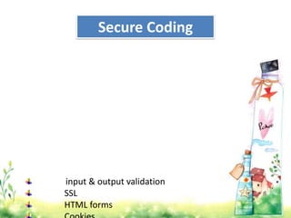 Secure Coding




input & output validation
SSL
HTML forms
 
