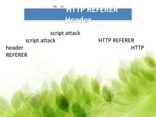 HTTP REFERER
                       Header
                 script attack
      script attack              HTTP REFERER
header                                      HTTP
REFERER
 
