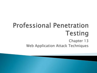 Chapter 13
Web Application Attack Techniques
 