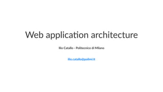 Web applica*on architecture
Ilio Catallo - info@iliocatallo.it
 