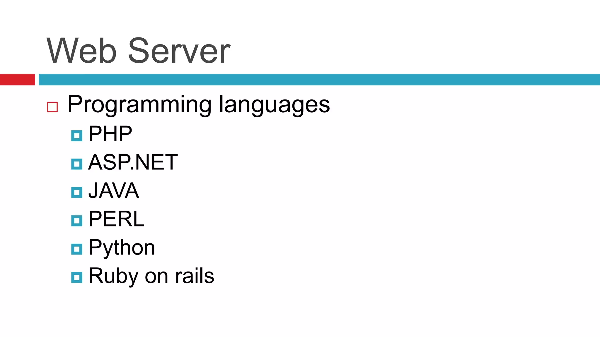 Web Server
 Programming languages
 PHP
 ASP.NET
 JAVA
 PERL
 Python
 Ruby on rails
 