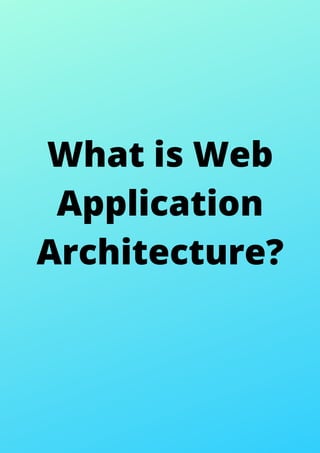 Web application architecture guide how it works types, components, best ...
