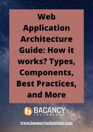 Web
Application
Architecture
Guide: How it
works? Types,
Components,
Best Practices,
and More
www.bacancytechnology.com
 