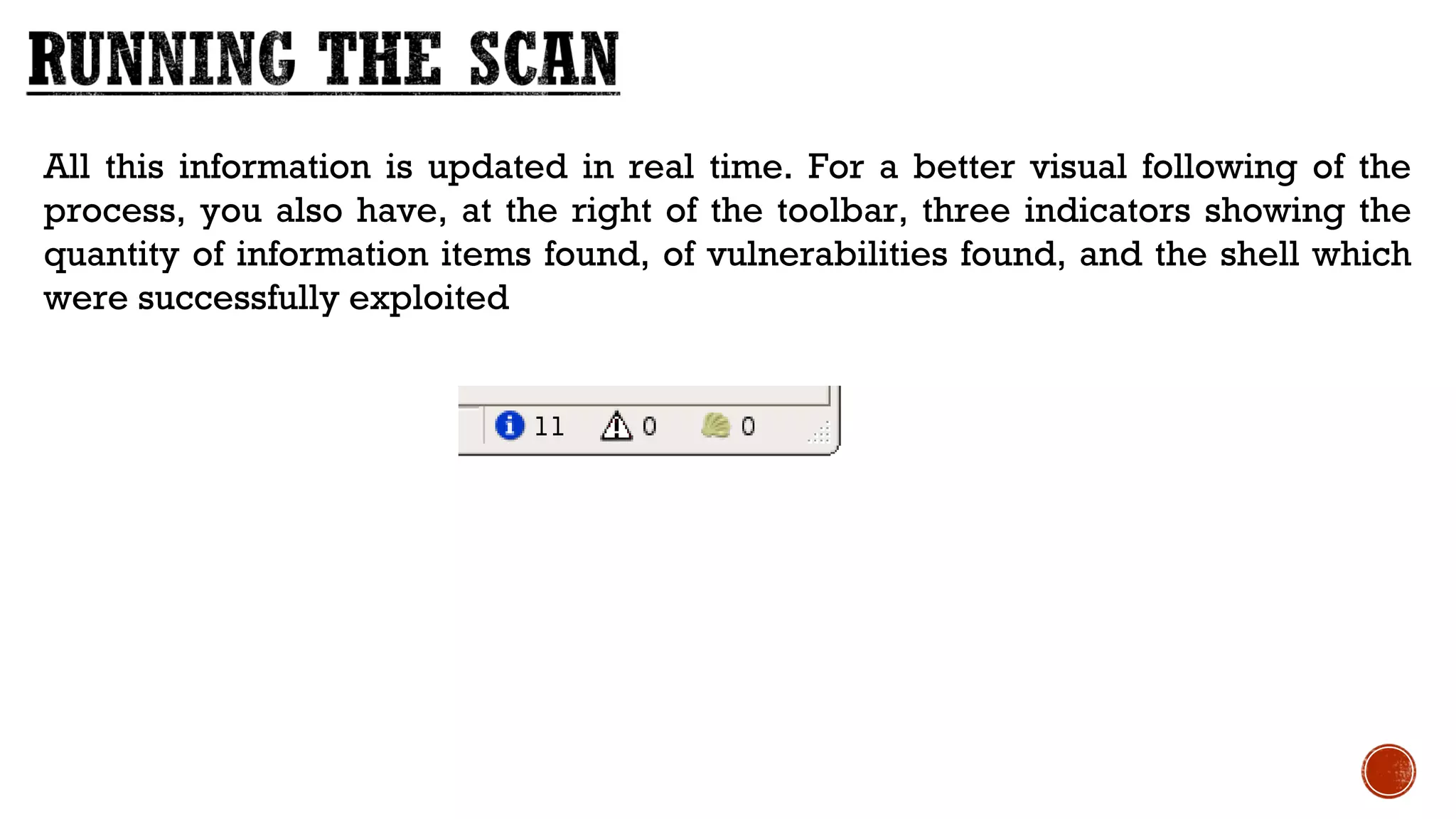 All this information is updated in real time. For a better visual following of the
process, you also have, at the right of the toolbar, three indicators showing the
quantity of information items found, of vulnerabilities found, and the shell which
were successfully exploited
 