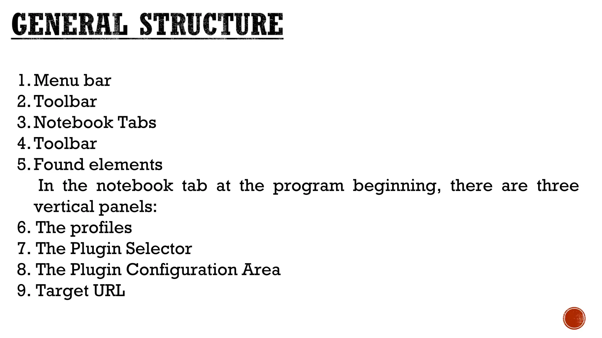 1.Menu bar
2.Toolbar
3.Notebook Tabs
4.Toolbar
5.Found elements
 In the notebook tab at the program beginning, there are three
vertical panels:
6. The profiles
7. The Plugin Selector
8. The Plugin Configuration Area
9. Target URL 
 