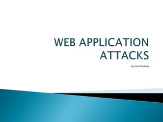 WEB APPLICATION ATTACKS by Hari Ruthala 