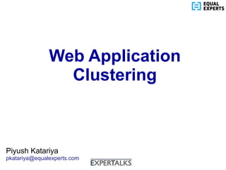 www.equalexperts.com
Web Application
Clustering
Piyush Katariya
pkatariya@equalexperts.com
 