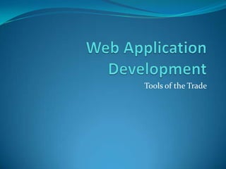 Web Application Development Tools of the Trade 