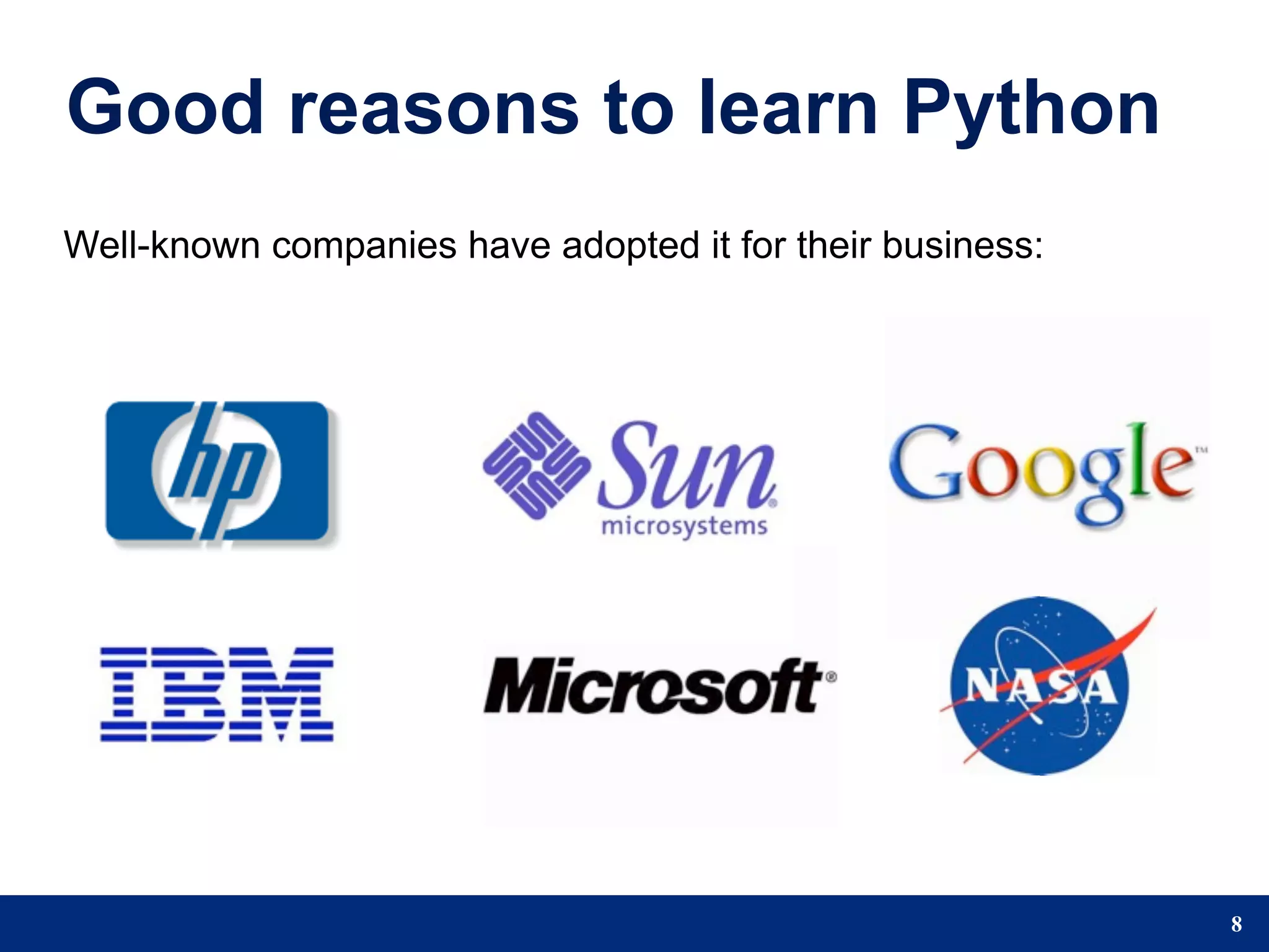 Good reasons to learn Python
Well-known companies have adopted it for their business:




                                                           8
 