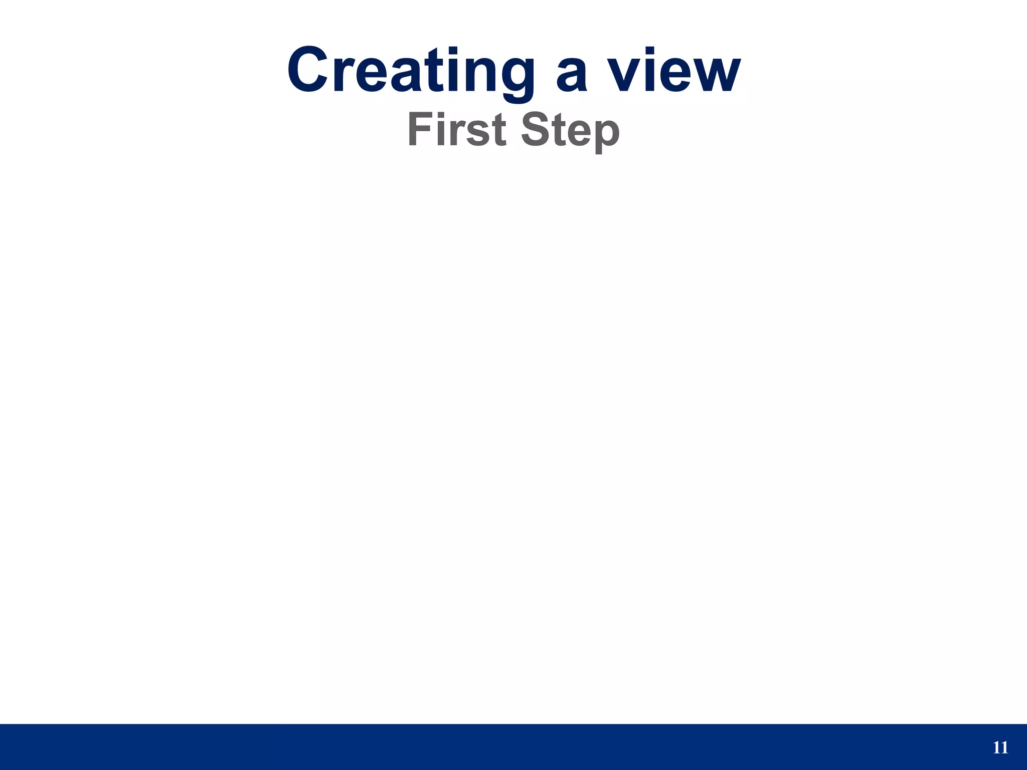 Creating a view
   First Step




                  11
 