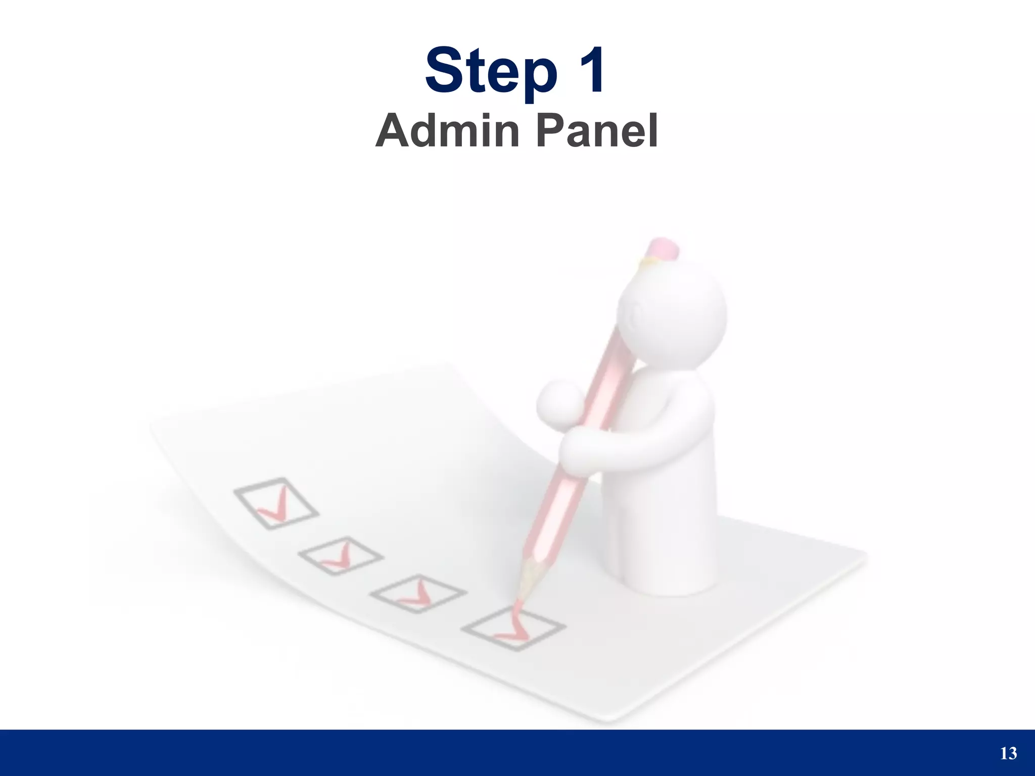 Step 1
Admin Panel




              13
 