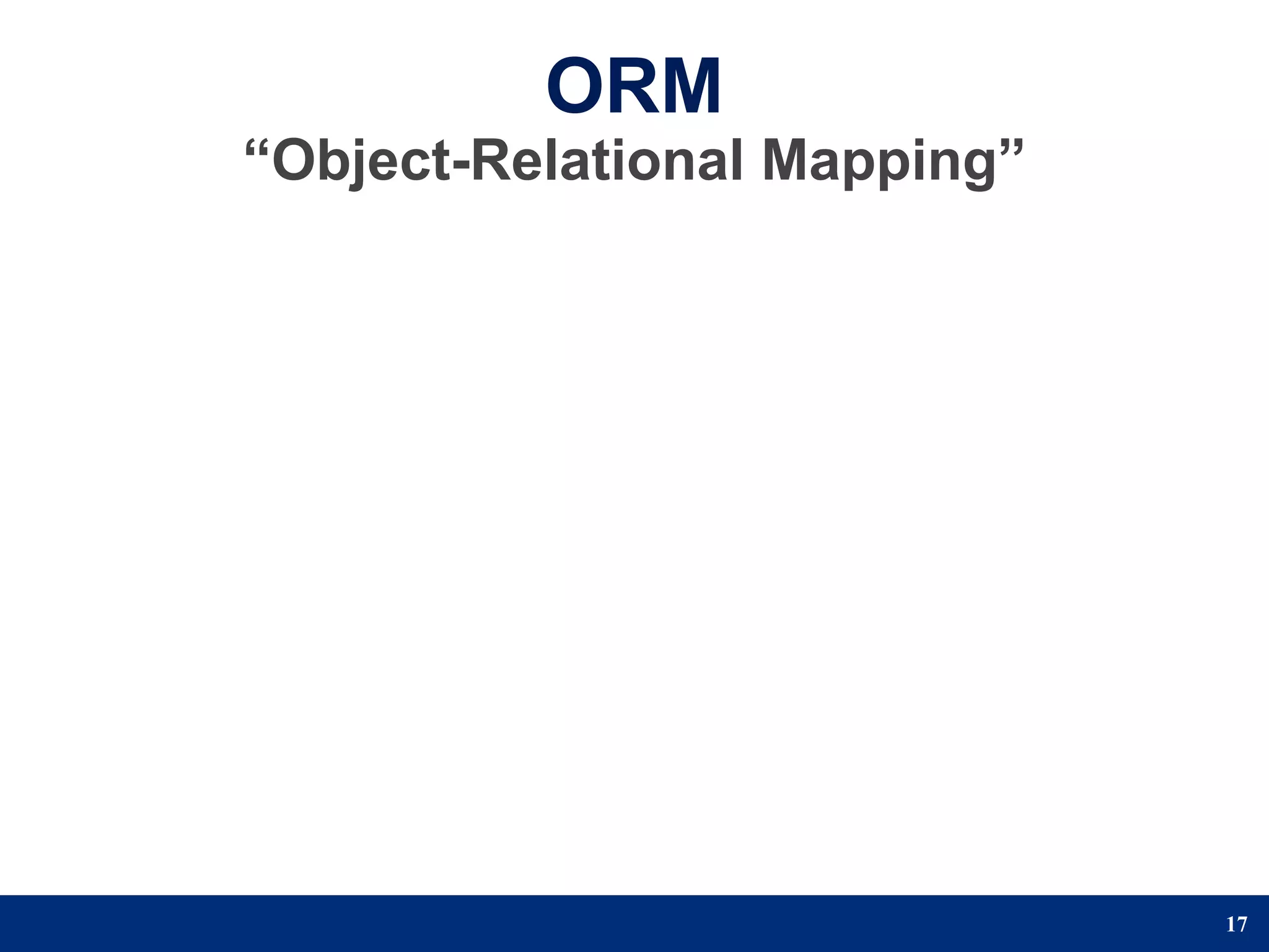 ORM
“Object-Relational Mapping”




                              17
 