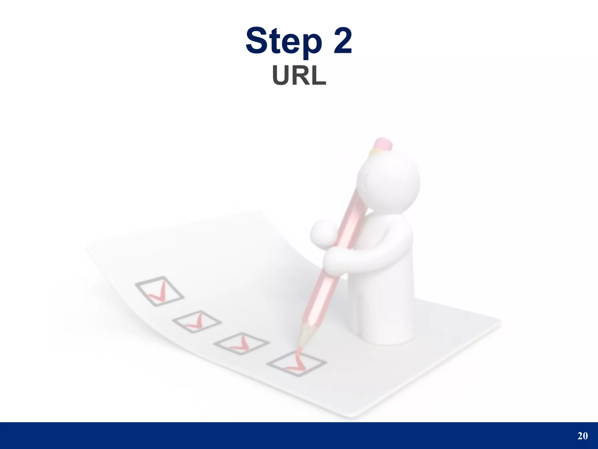Step 2
 URL




         20
 