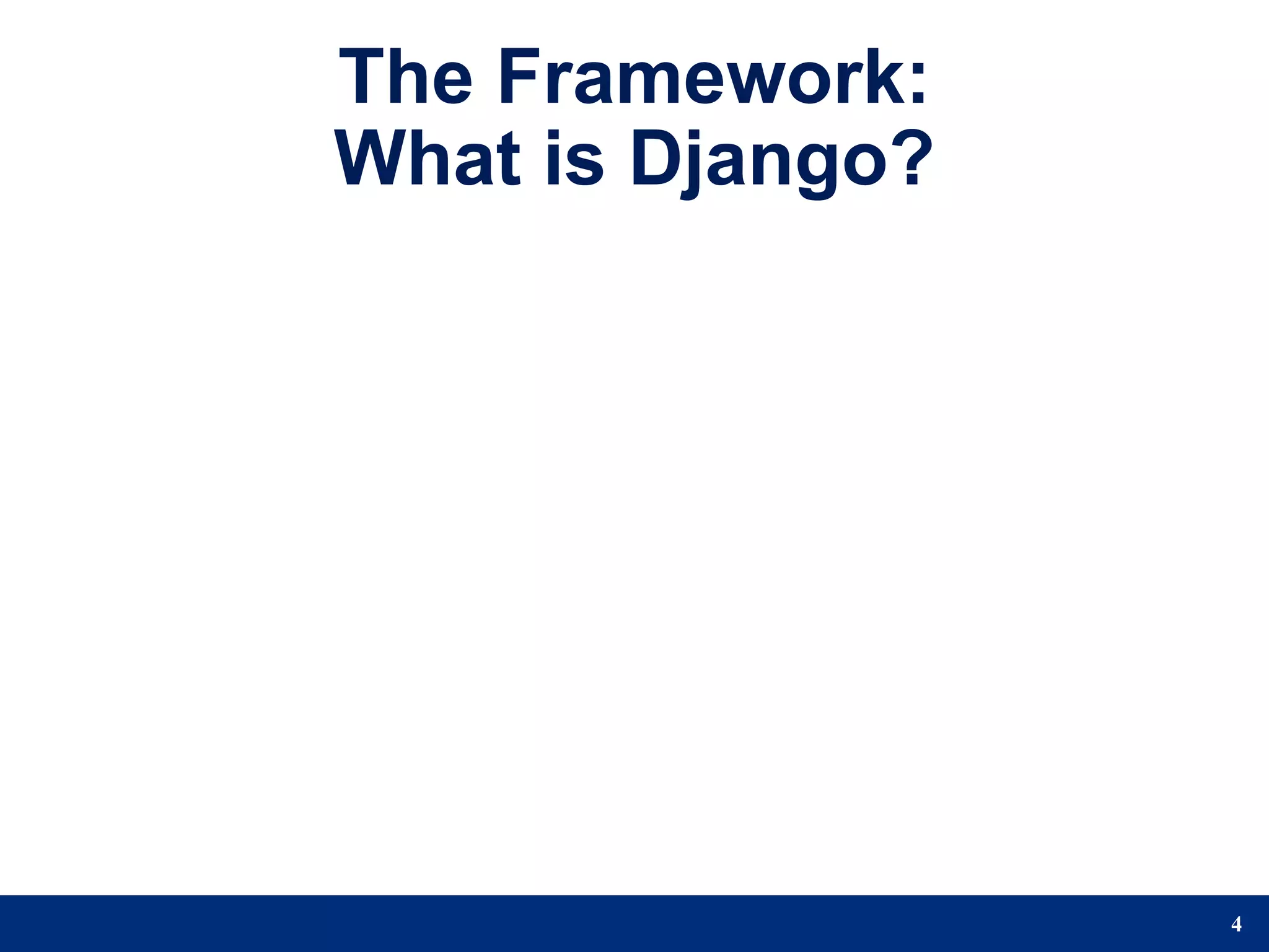 The Framework:
What is Django?




                  4
 