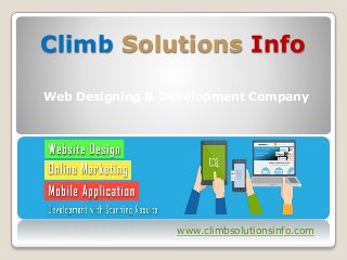 Climb Solutions Info
Web Designing & Development Company
www.climbsolutionsinfo.com
 
