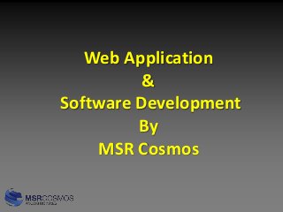 Web Application
&
Software Development
By
MSR Cosmos
 