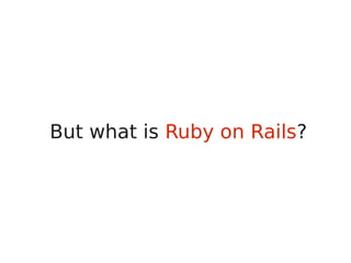 But what is Ruby on Rails?
 