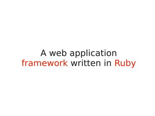 A web application
framework written in Ruby
 