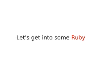 Let's get into some Ruby
 