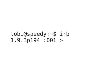 tobi@speedy:~$ irb
1.9.3p194 :001 >
 