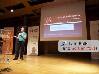 I am Rails
(and So Can You!)
 
