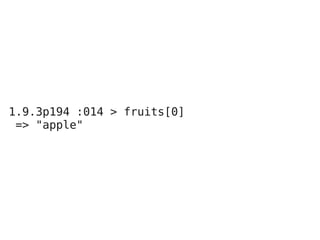 1.9.3p194 :014 > fruits[0]
 => "apple"
 