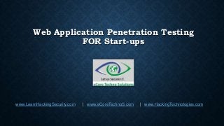 Web Application Penetration Testing
FOR Start-ups
www.LearnHackingSecurity.com | www.eCoreTechnoS.com | www.HackingTechnologies.com
 