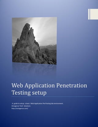 Web Application Penetration
Testing setup
A guide to setup a basic Web Application PenTesting lab environment.
Octogence Tech Solutions
http://octogence.com/
 