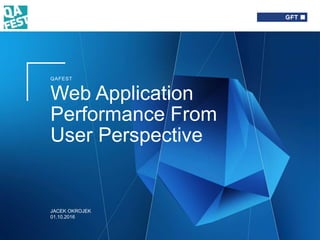 QAFEST
Web Application
Performance From
User Perspective
JACEK OKROJEK
01.10.2016
 