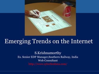 Emerging Trends on the Internet S.Krishnamorthy Ex. Senior EDP Manager,Southern Railway, India Web Consultant http://www.cyberbrahma.com/ 