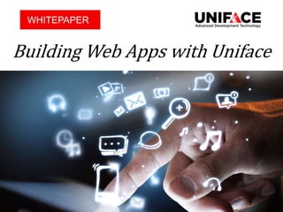 WHITEPAPER BUILDING WEB APPS WITH UNIFACE
Building Web Apps with Uniface
WHITEPAPER
 