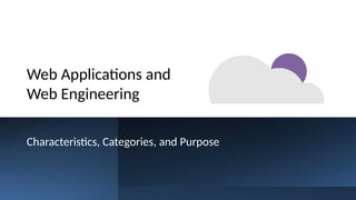 Web Applications and
Web Engineering
Characteristics, Categories, and Purpose
 