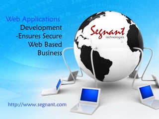 Web Applications
    Development
  -Ensures Secure
      Web Based
         Business




http://www.segnant.com
 