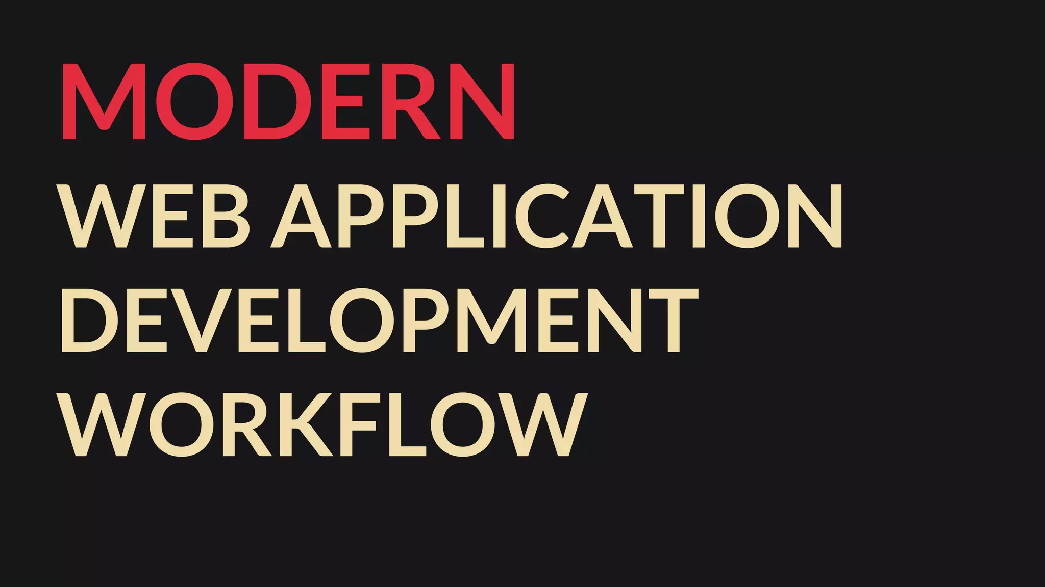 MODERN
WEB APPLICATION
DEVELOPMENT
WORKFLOW
 
