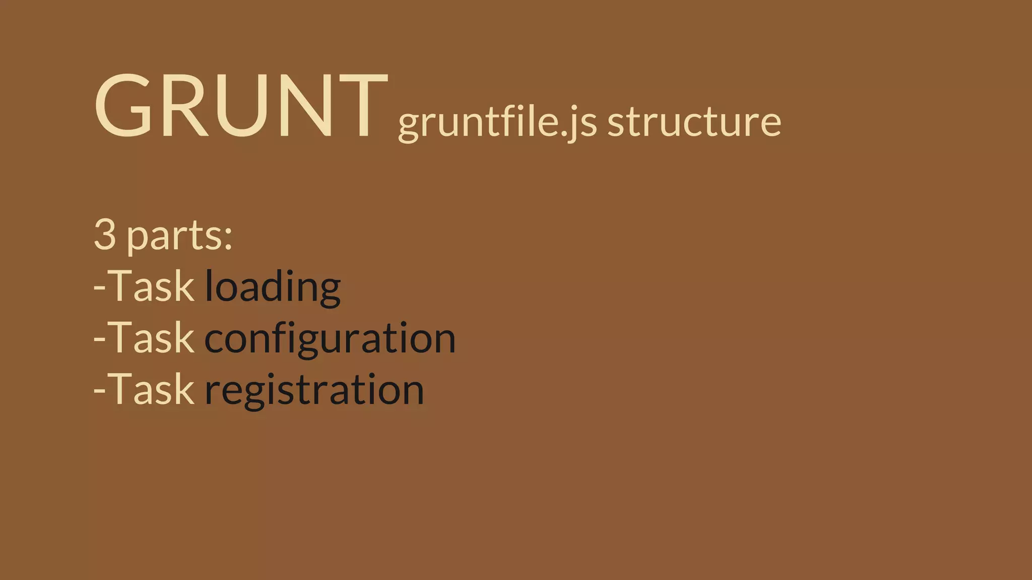 GRUNTgruntfile.js structure
3 parts:
-Task loading
-Task configuration
-Task registration
 