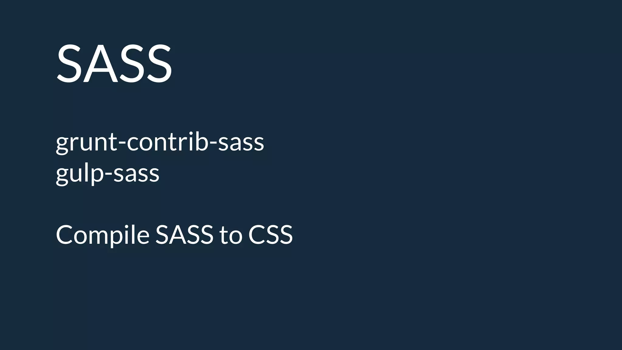 SASS
grunt-contrib-sass
gulp-sass
Compile SASS to CSS
 
