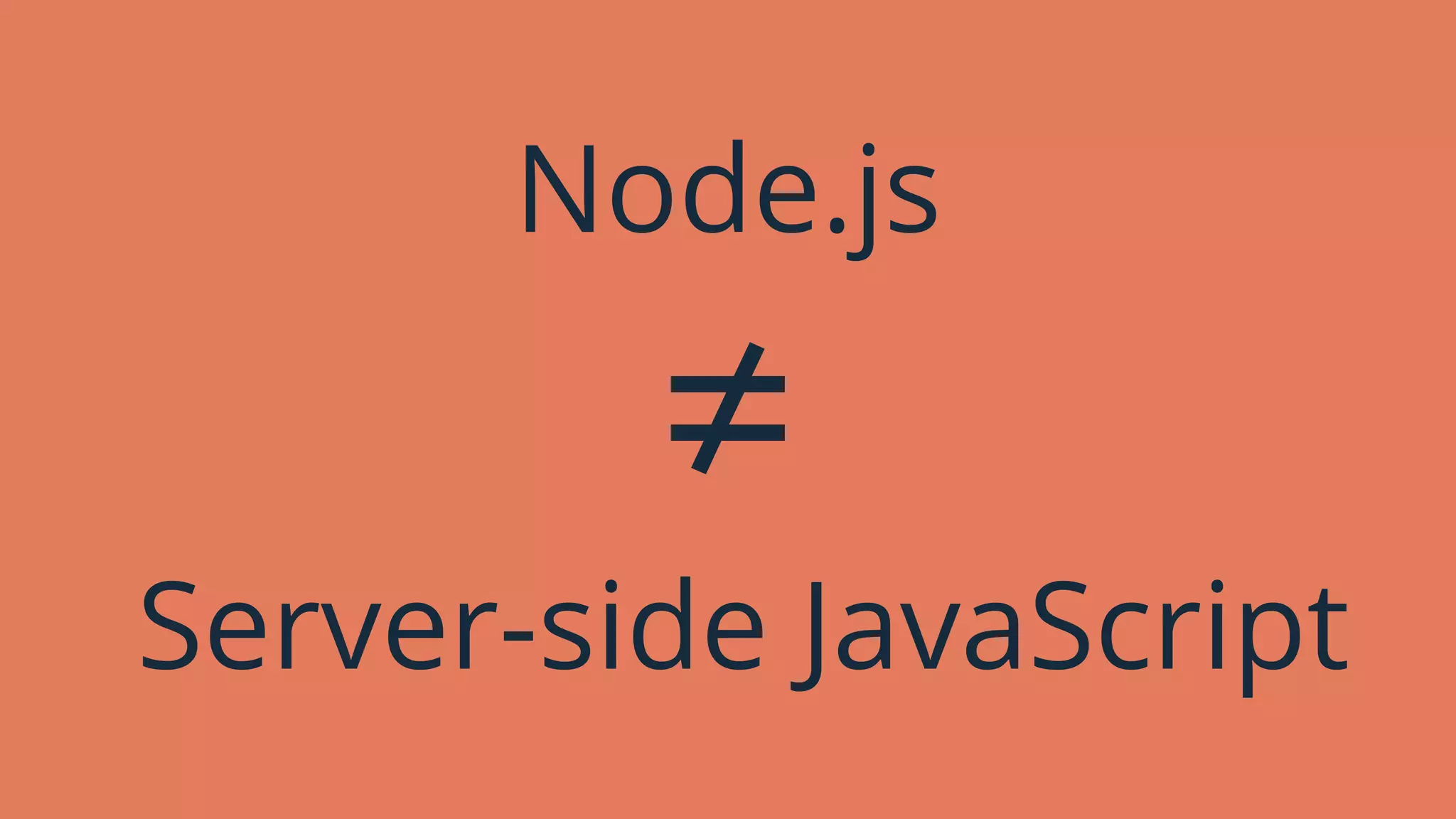 Node.js
≠
Server-side JavaScript
 