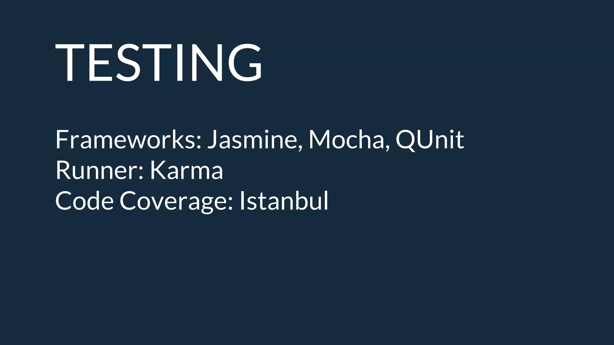 TESTING
Frameworks: Jasmine, Mocha, QUnit
Runner: Karma
Code Coverage: Istanbul
 