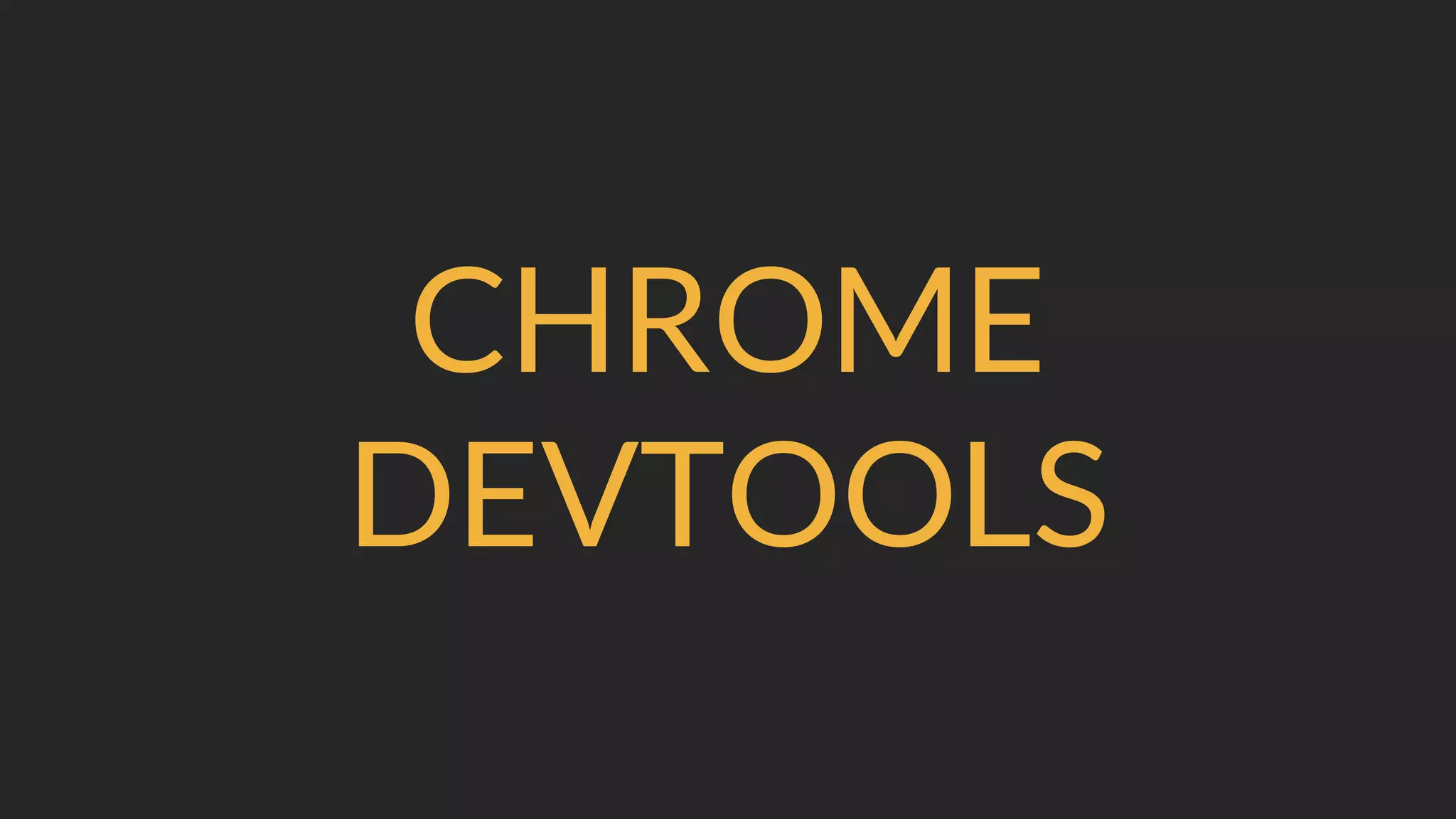 CHROME
DEVTOOLS
 