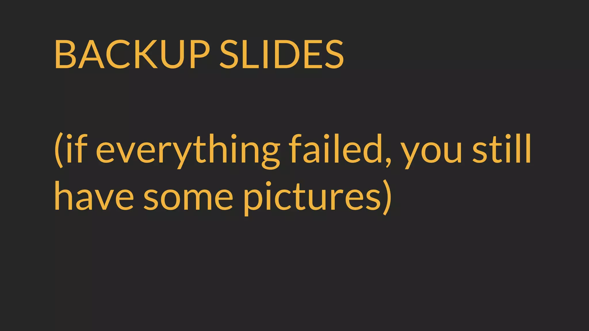 BACKUP SLIDES
(if everything failed, you still
have some pictures)
 