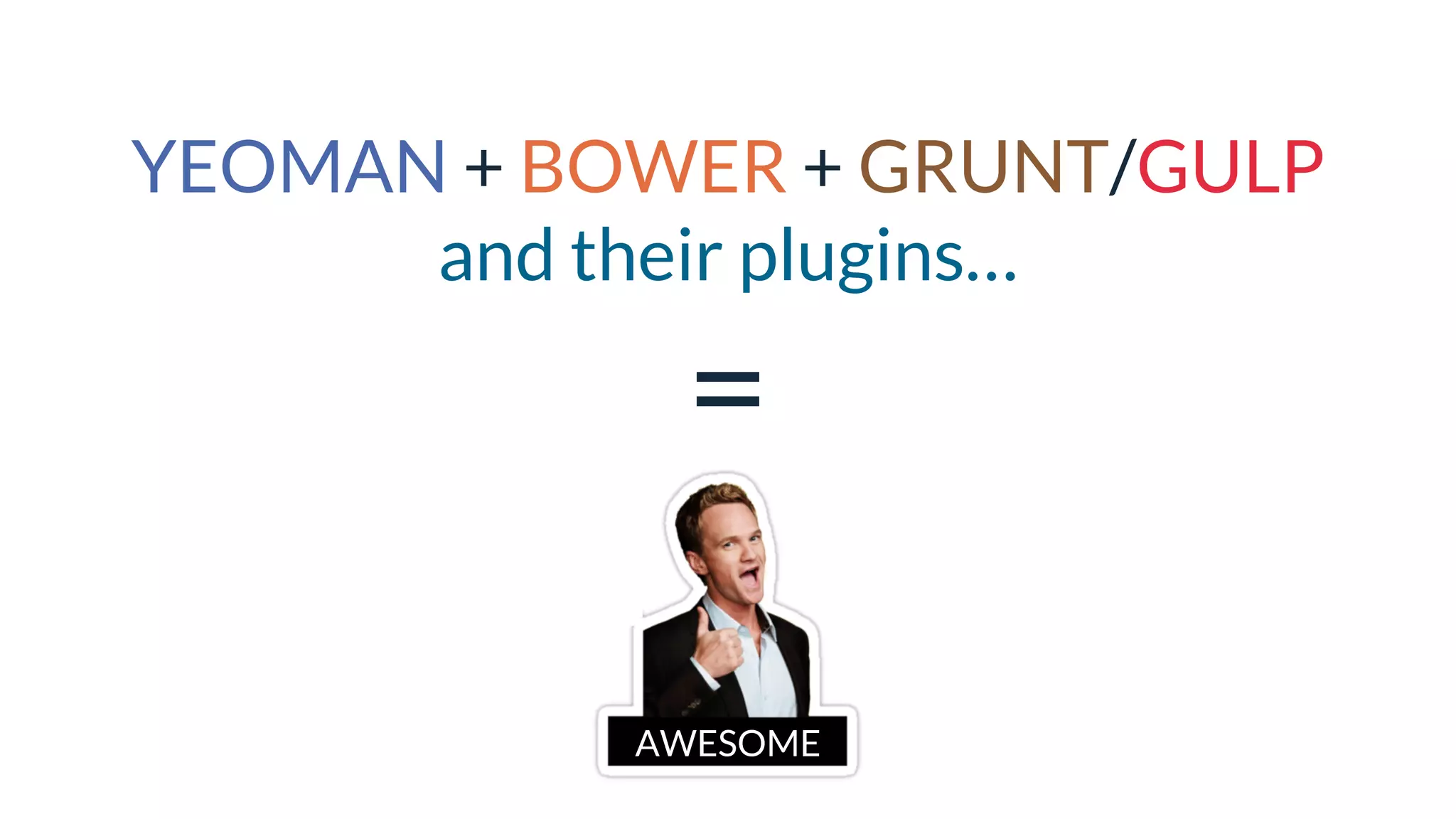 YEOMAN + BOWER + GRUNT/GULP
and their plugins…
=
AWESOME
 