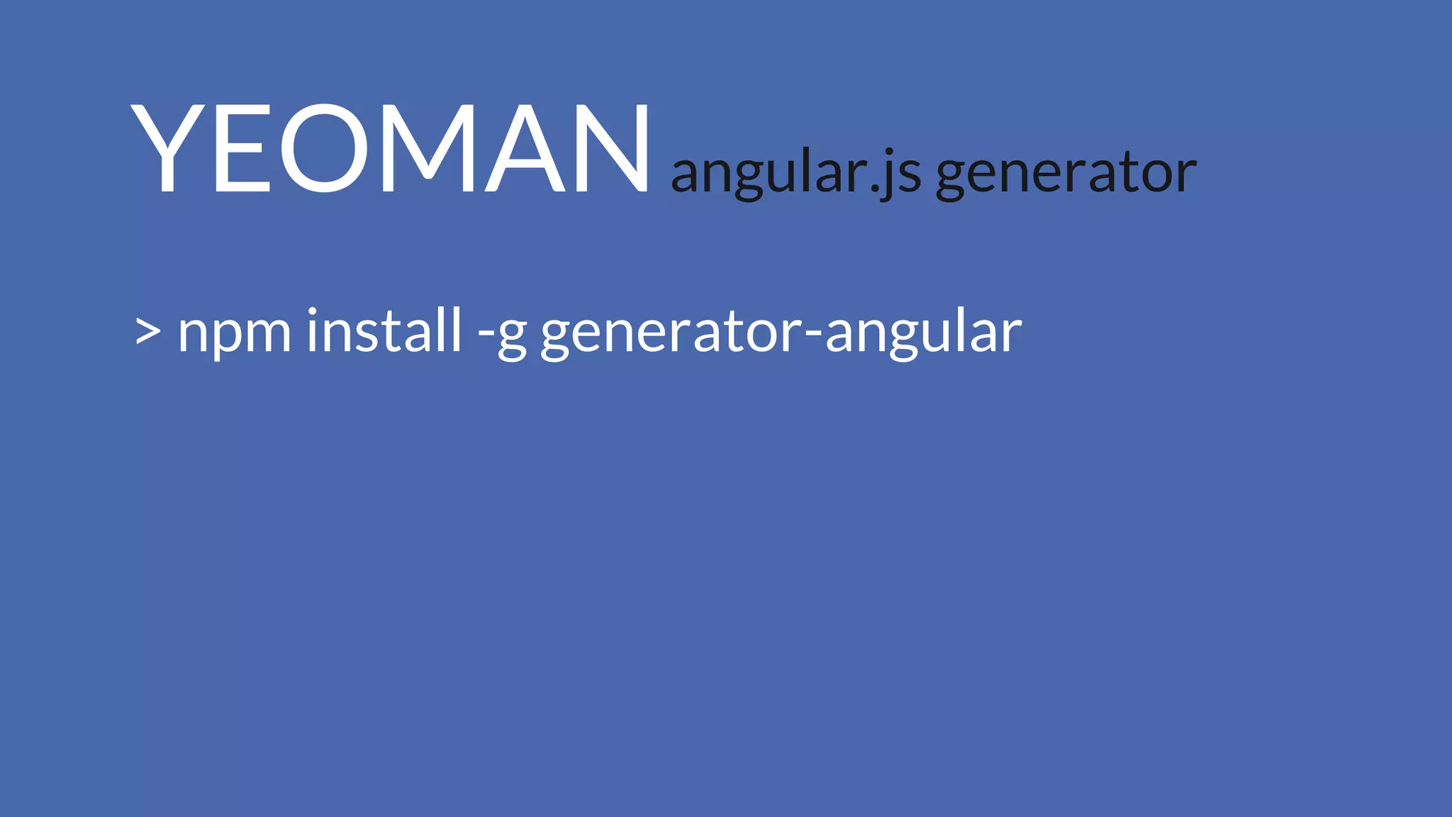 YEOMANangular.js generator
> npm install -g generator-angular
 