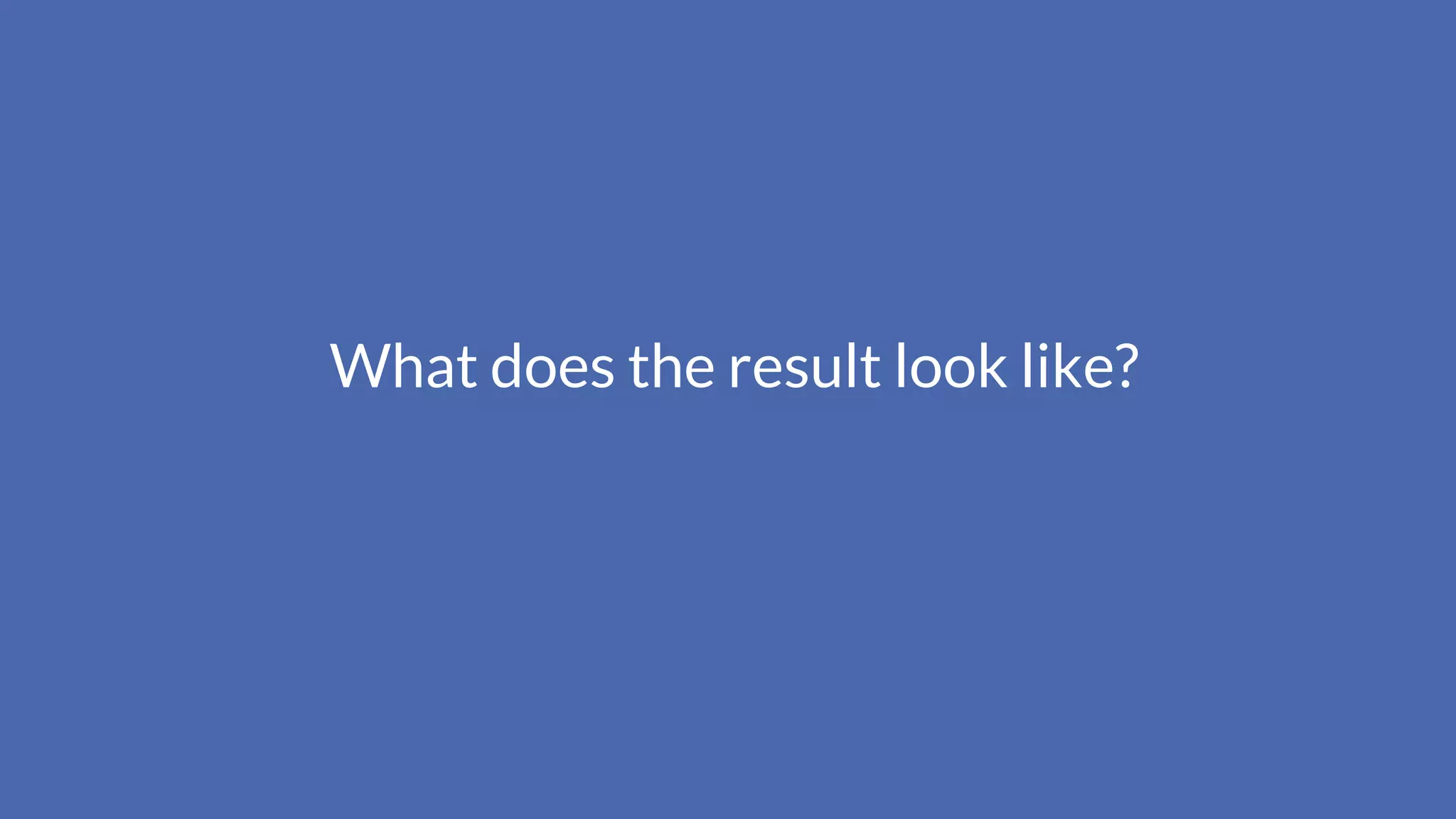 What does the result look like?
 