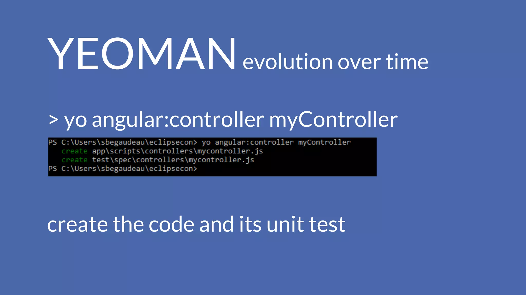 YEOMANevolution over time
> yo angular:controller myController
create the code and its unit test
 