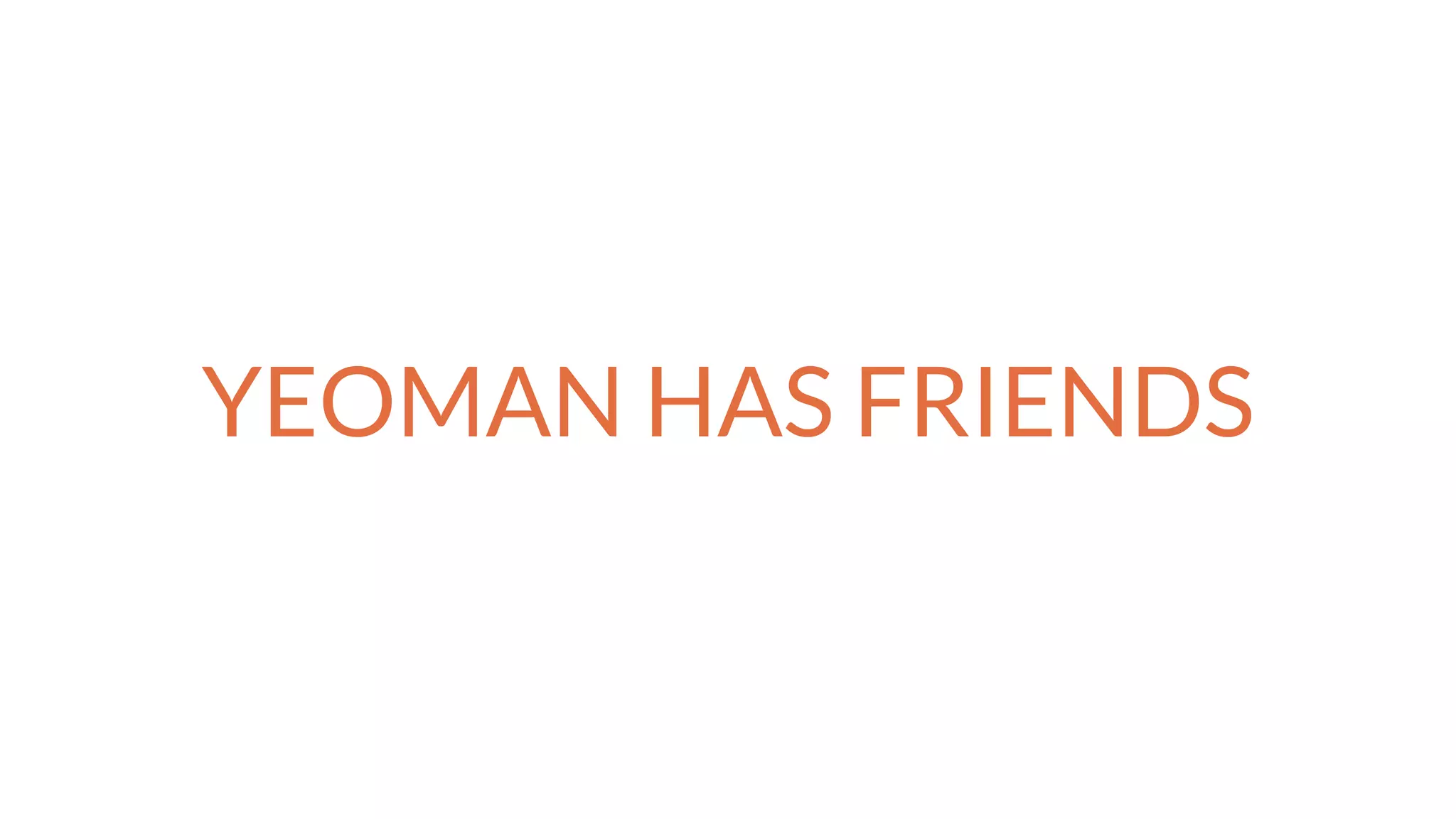 YEOMAN HAS FRIENDS
 